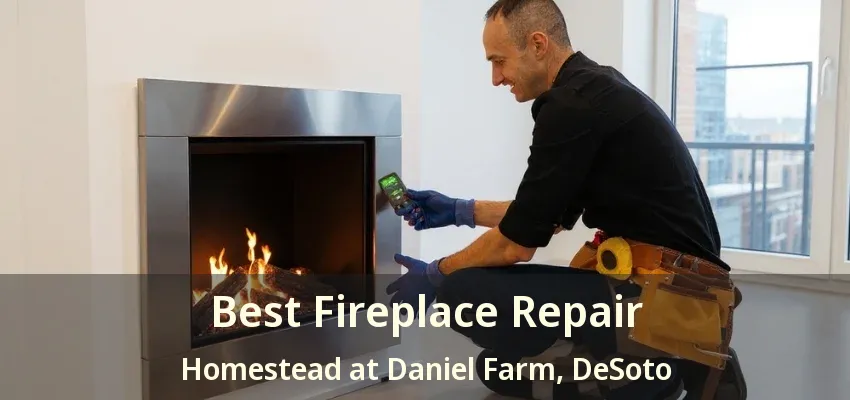 Best Fireplace Repair Homestead at Daniel Farm, DeSoto - TX