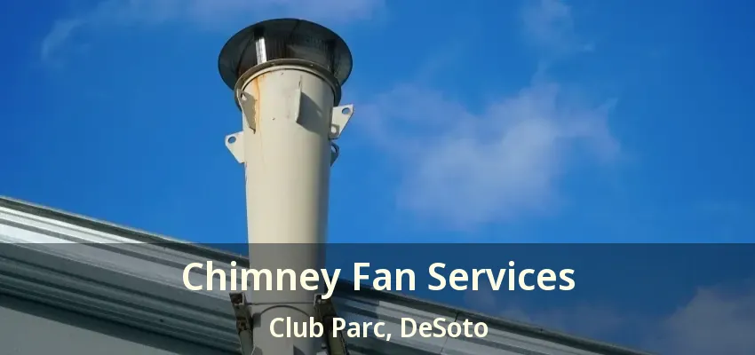 Chimney Fan Services Club Parc, DeSoto - TX