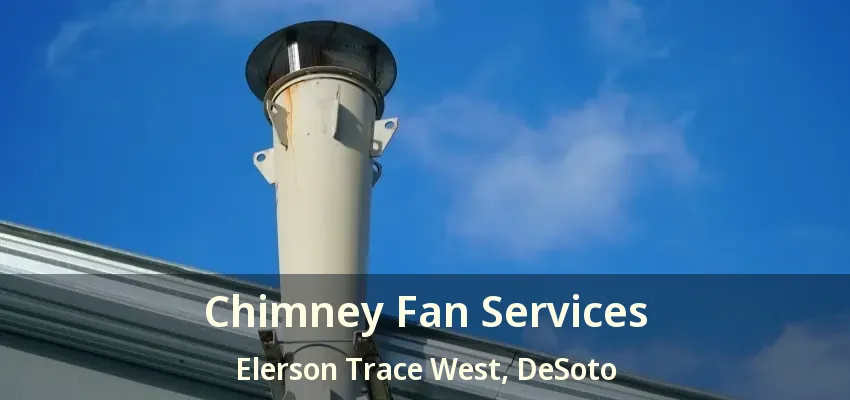 Chimney Fan Services Elerson Trace West, DeSoto - TX