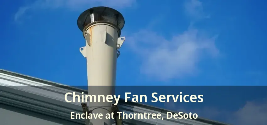 Chimney Fan Services Enclave at Thorntree, DeSoto - TX