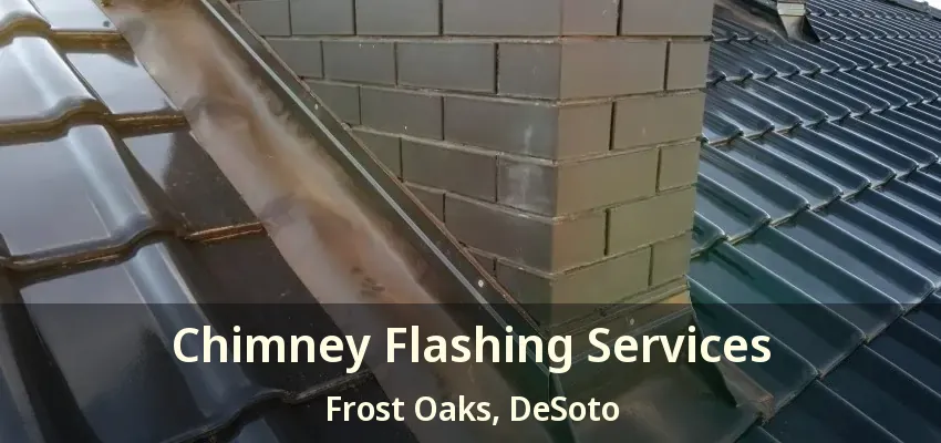 Chimney Flashing Services Frost Oaks, DeSoto - TX