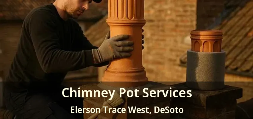 Chimney Pot Services Elerson Trace West, DeSoto - TX