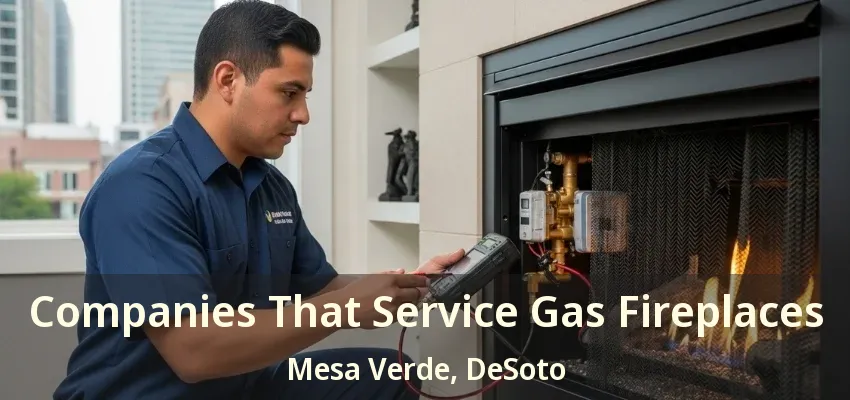Companies That Service Gas Fireplaces Mesa Verde, DeSoto - TX