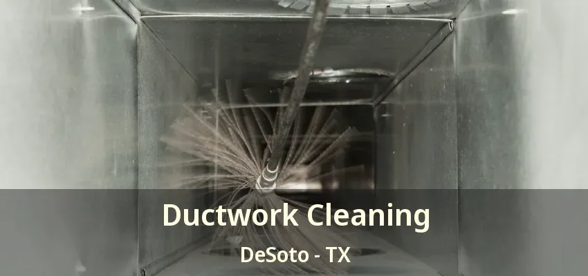 Ductwork Cleaning DeSoto - TX