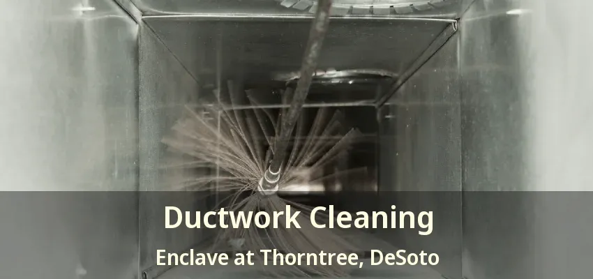 Ductwork Cleaning Enclave at Thorntree, DeSoto - TX