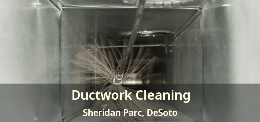 Ductwork Cleaning Sheridan Parc, DeSoto - TX