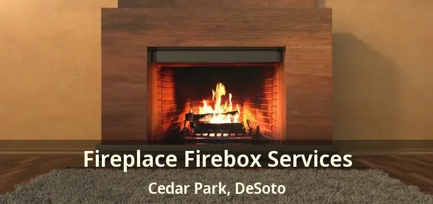 Fireplace Firebox Services Cedar Park, DeSoto - TX