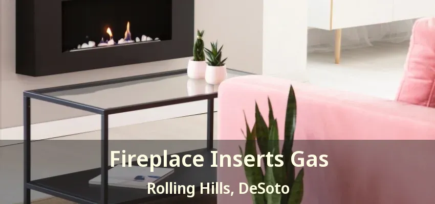 Fireplace Inserts Gas Rolling Hills, DeSoto - TX
