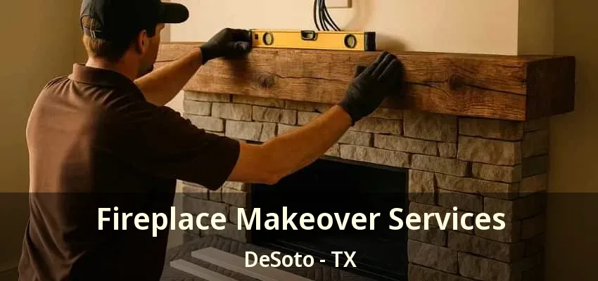 Fireplace Makeover Services DeSoto - TX