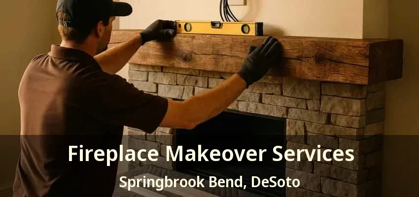Fireplace Makeover Services Springbrook Bend, DeSoto - TX