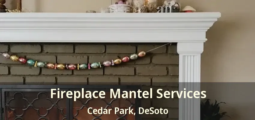Fireplace Mantel Services Cedar Park, DeSoto - TX