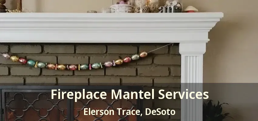 Fireplace Mantel Services Elerson Trace, DeSoto - TX