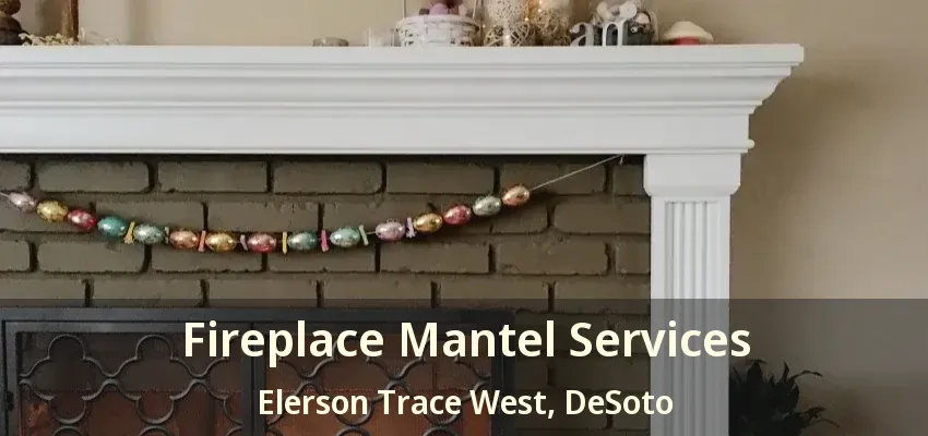 Fireplace Mantel Services Elerson Trace West, DeSoto - TX