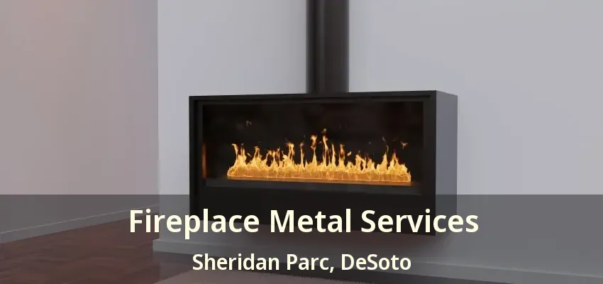 Fireplace Metal Services Sheridan Parc, DeSoto - TX