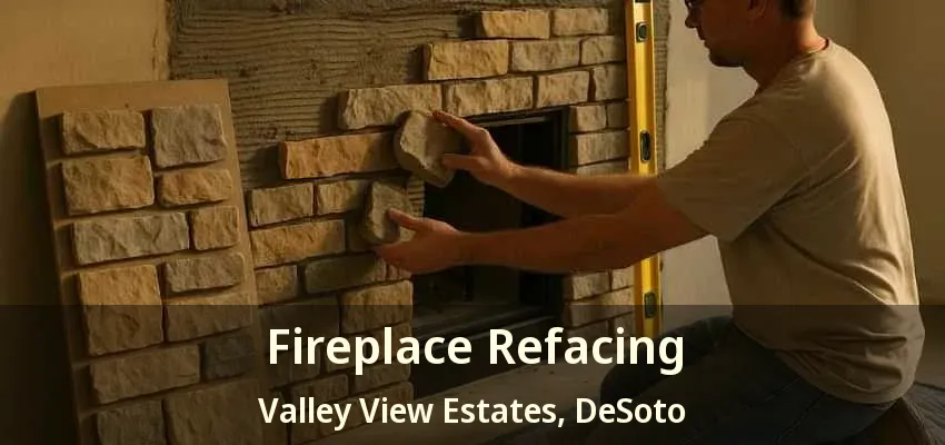 Fireplace Refacing Valley View Estates, DeSoto - TX