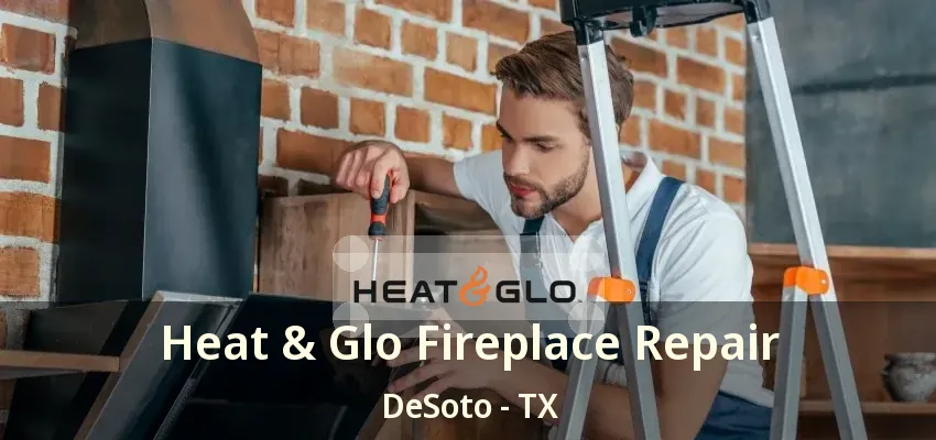 Heat & Glo Fireplace Repair DeSoto - TX