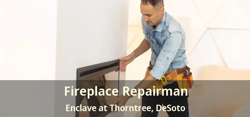 Fireplace Repairman Enclave at Thorntree, DeSoto - TX