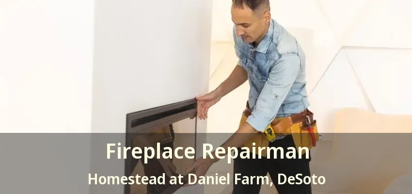 Fireplace Repairman Homestead at Daniel Farm, DeSoto - TX