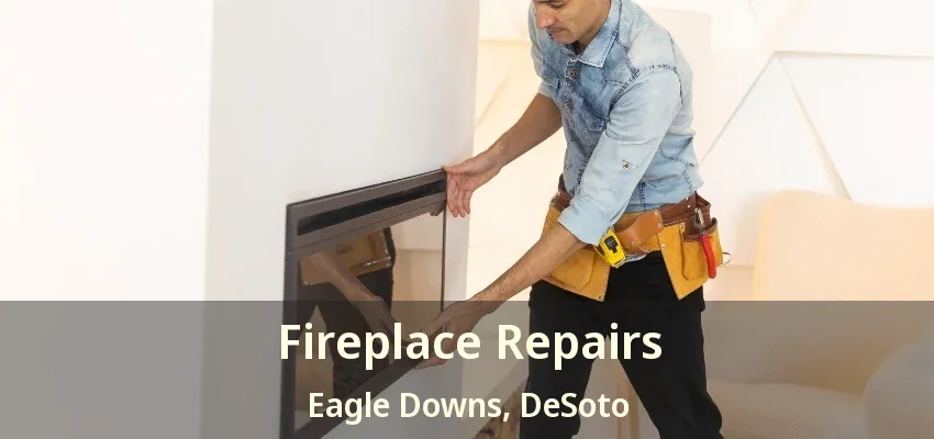 Fireplace Repairs Eagle Downs, DeSoto - TX