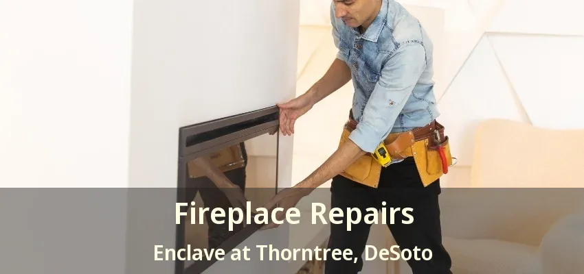 Fireplace Repairs Enclave at Thorntree, DeSoto - TX
