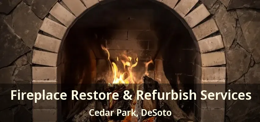 Fireplace Restore & Refurbish Services Cedar Park, DeSoto - TX