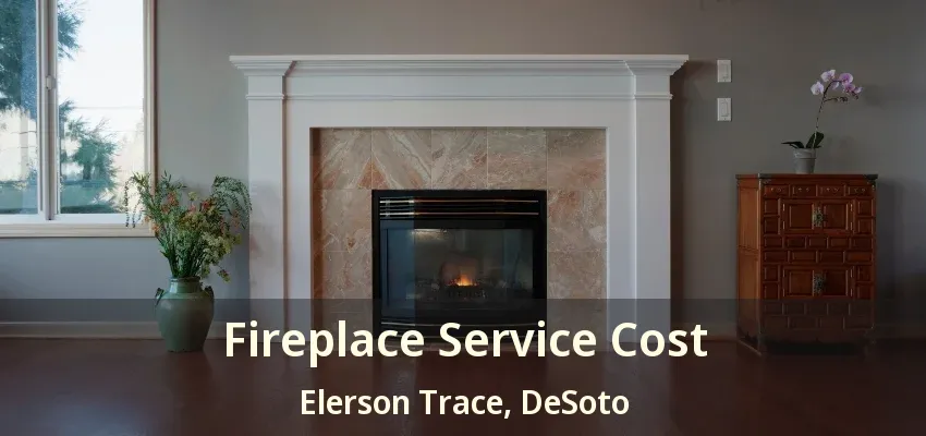 Fireplace Service Cost Elerson Trace, DeSoto - TX