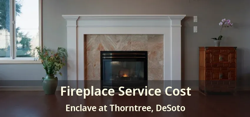 Fireplace Service Cost Enclave at Thorntree, DeSoto - TX