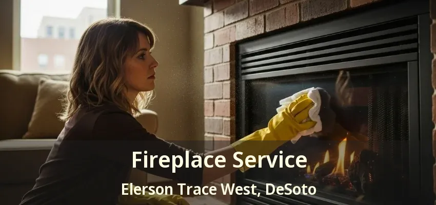 Fireplace Service Elerson Trace West, DeSoto - TX