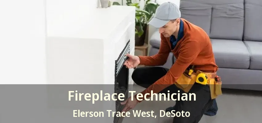 Fireplace Technician Elerson Trace West, DeSoto - TX
