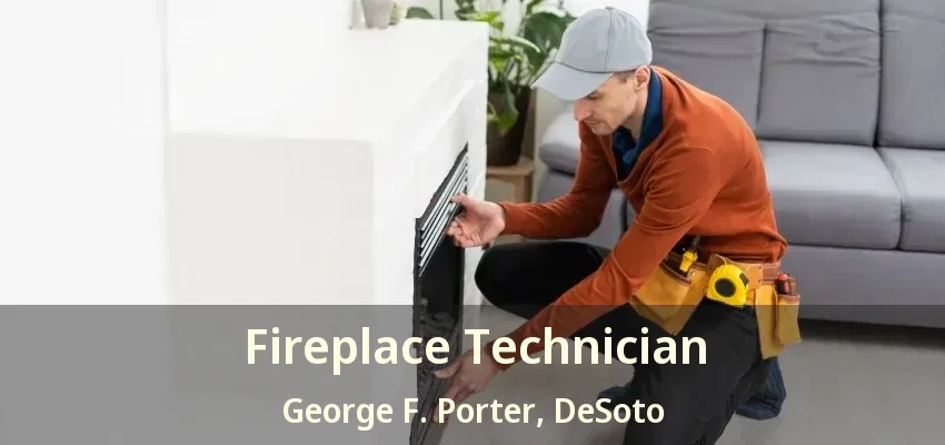 Fireplace Technician George F. Porter, DeSoto - TX