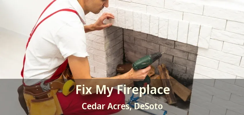 Fix My Fireplace Cedar Acres, DeSoto - TX