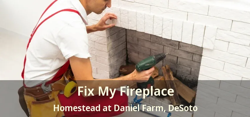 Fix My Fireplace Homestead at Daniel Farm, DeSoto - TX