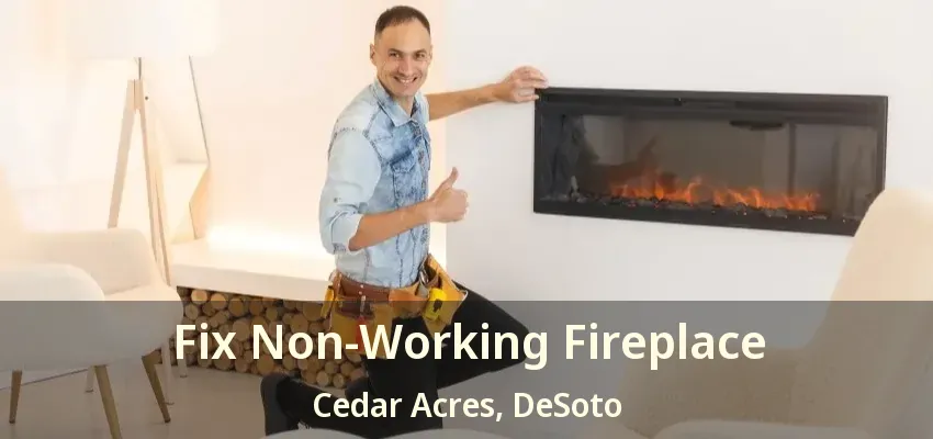 Fix Non-Working Fireplace Cedar Acres, DeSoto - TX