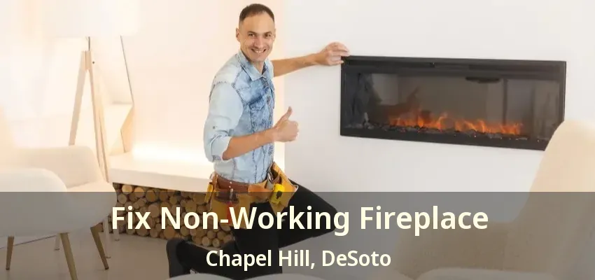 Fix Non-Working Fireplace Chapel Hill, DeSoto - TX