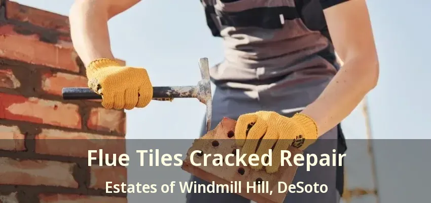 Flue Tiles Cracked Repair Estates of Windmill Hill, DeSoto - TX