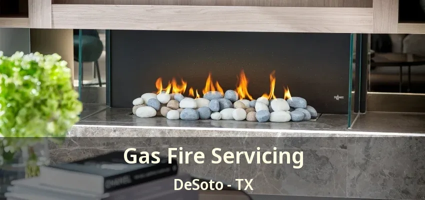 Gas Fire Servicing DeSoto - TX