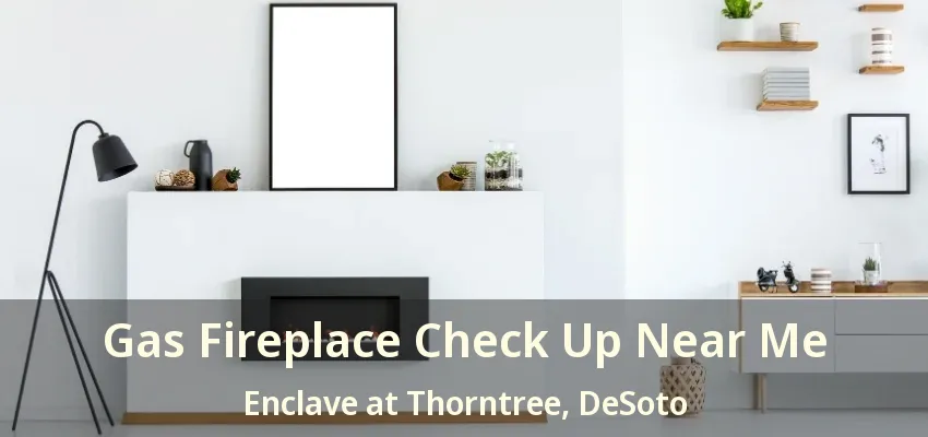 Gas Fireplace Check Up Near Me Enclave at Thorntree, DeSoto - TX