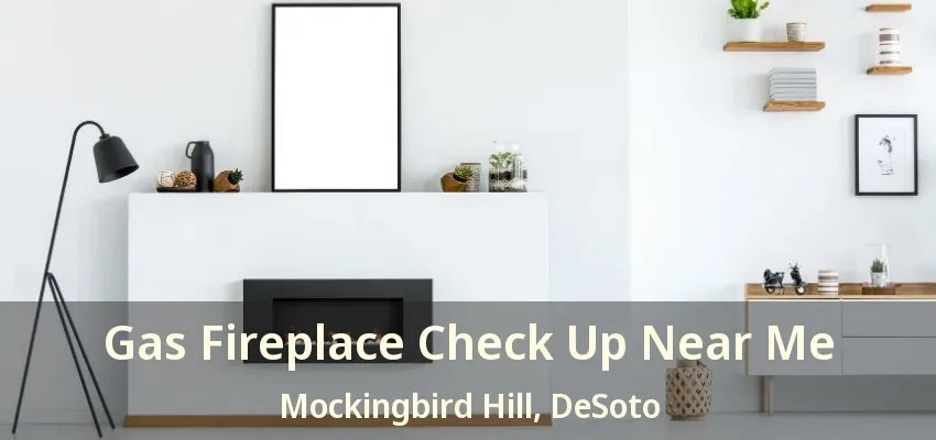 Gas Fireplace Check Up Near Me Mockingbird Hill, DeSoto - TX