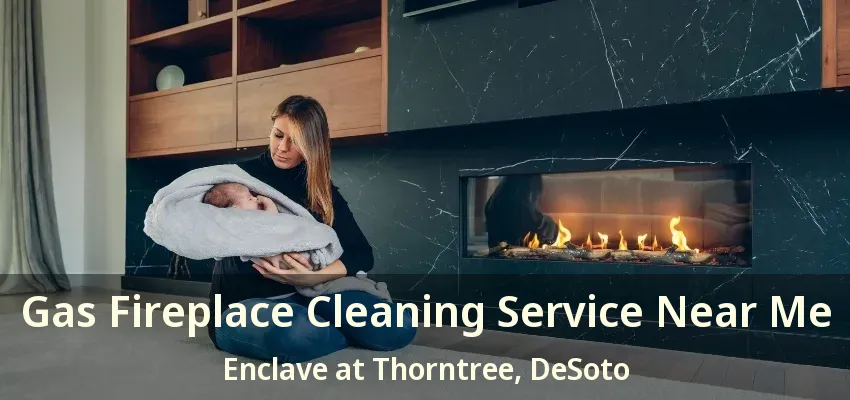 Gas Fireplace Cleaning Service Near Me Enclave at Thorntree, DeSoto - TX