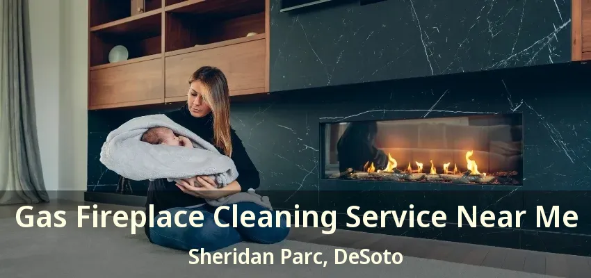 Gas Fireplace Cleaning Service Near Me Sheridan Parc, DeSoto - TX