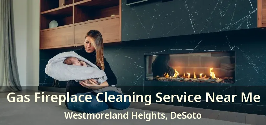 Gas Fireplace Cleaning Service Near Me Westmoreland Heights, DeSoto - TX