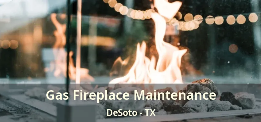 Gas Fireplace Maintenance DeSoto - TX