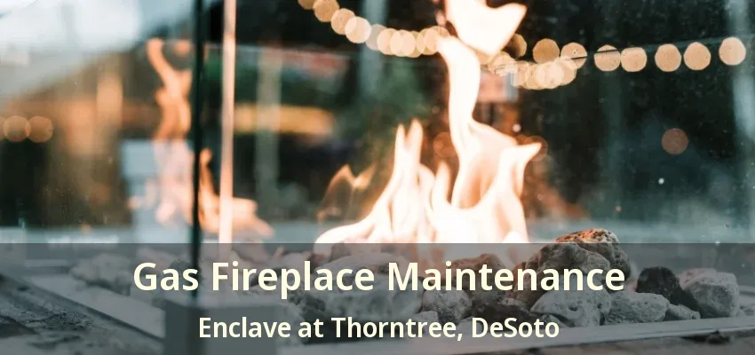 Gas Fireplace Maintenance Enclave at Thorntree, DeSoto - TX
