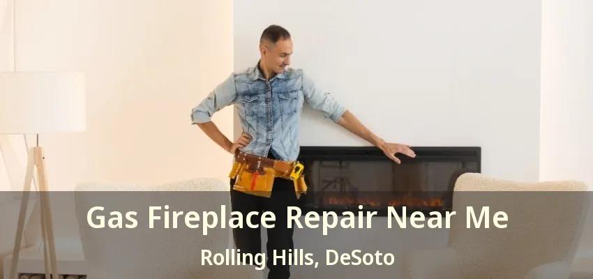 Gas Fireplace Repair Near Me Rolling Hills, DeSoto - TX
