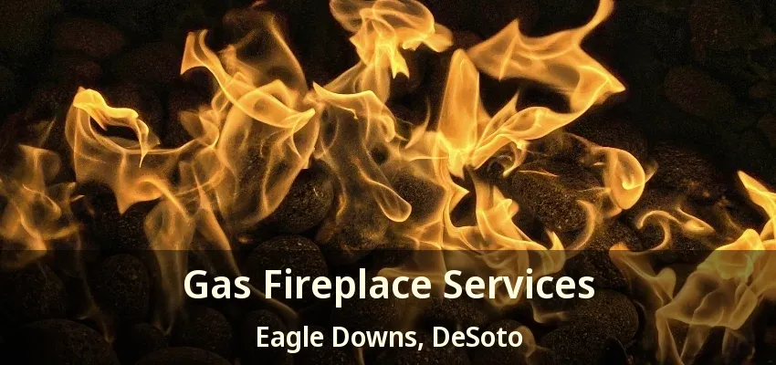 Gas Fireplace Services Eagle Downs, DeSoto - TX