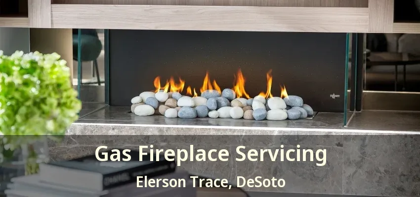 Gas Fireplace Servicing Elerson Trace, DeSoto - TX