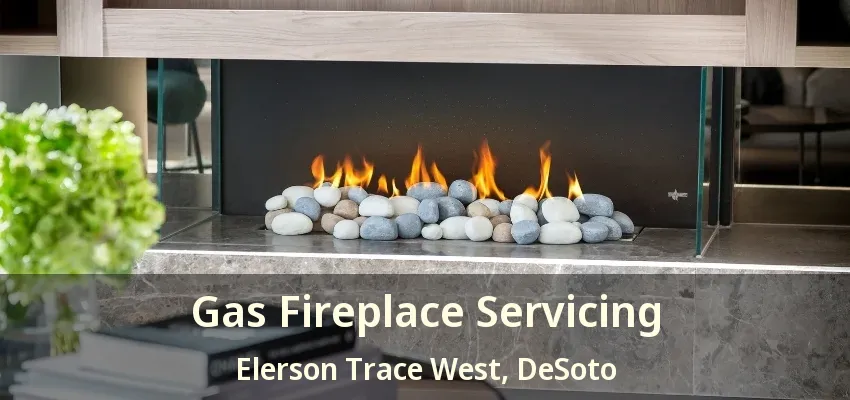 Gas Fireplace Servicing Elerson Trace West, DeSoto - TX