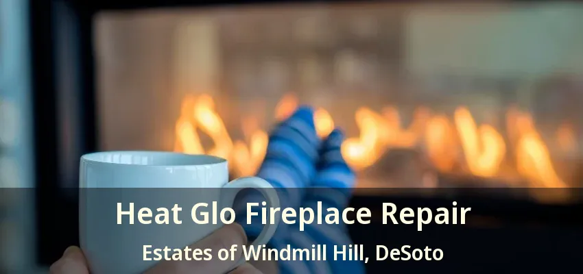 Heat Glo Fireplace Repair Estates of Windmill Hill, DeSoto - TX