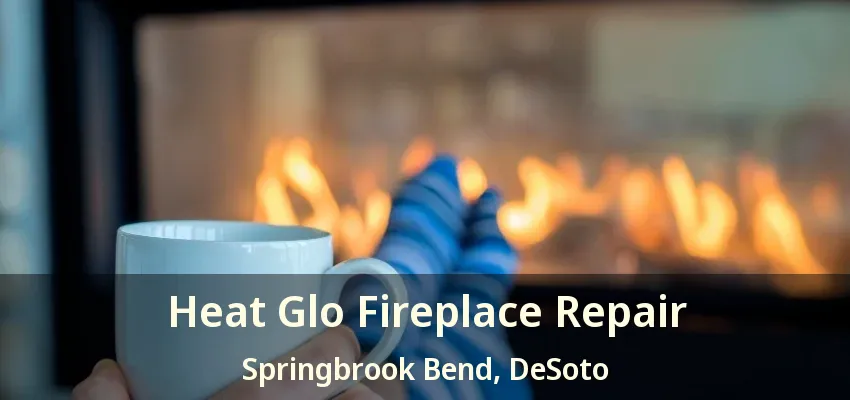 Heat Glo Fireplace Repair Springbrook Bend, DeSoto - TX