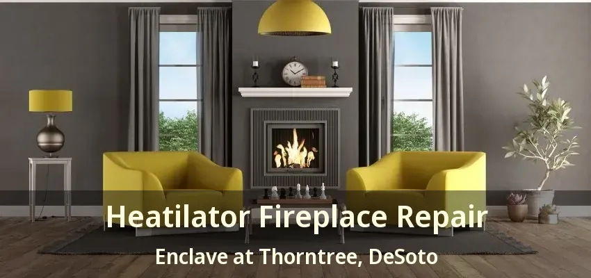 Heatilator Fireplace Repair Enclave at Thorntree, DeSoto - TX